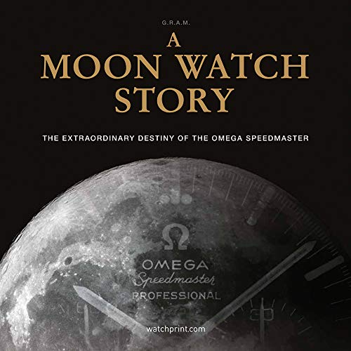A Moon Watch Story: The Extraordinary Destiny of the Omega Speedmaster (WATCHPRINT)